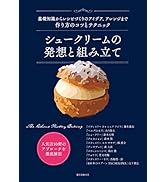 シュークリームの発想と組み立て: 基礎知識からレシピづくりのアイデア、アレンジまで 作り方のコツとテクニック